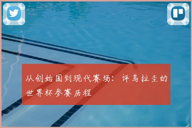从创始国到现代赛场：评乌拉圭的世界杯参赛历程