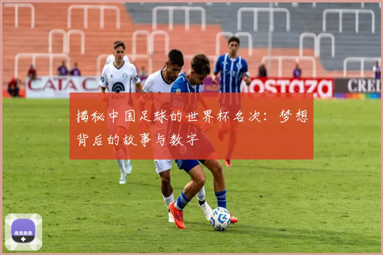 揭秘中国足球的世界杯名次：梦想背后的故事与数字